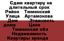 Сдам квартиру на длительный срок › Район ­ Тюменский 2 › Улица ­ Артамонова › Дом ­ 4 › Этажность дома ­ 16 › Цена ­ 14 000 - Тюменская обл. Недвижимость » Квартиры аренда   . Тюменская обл.